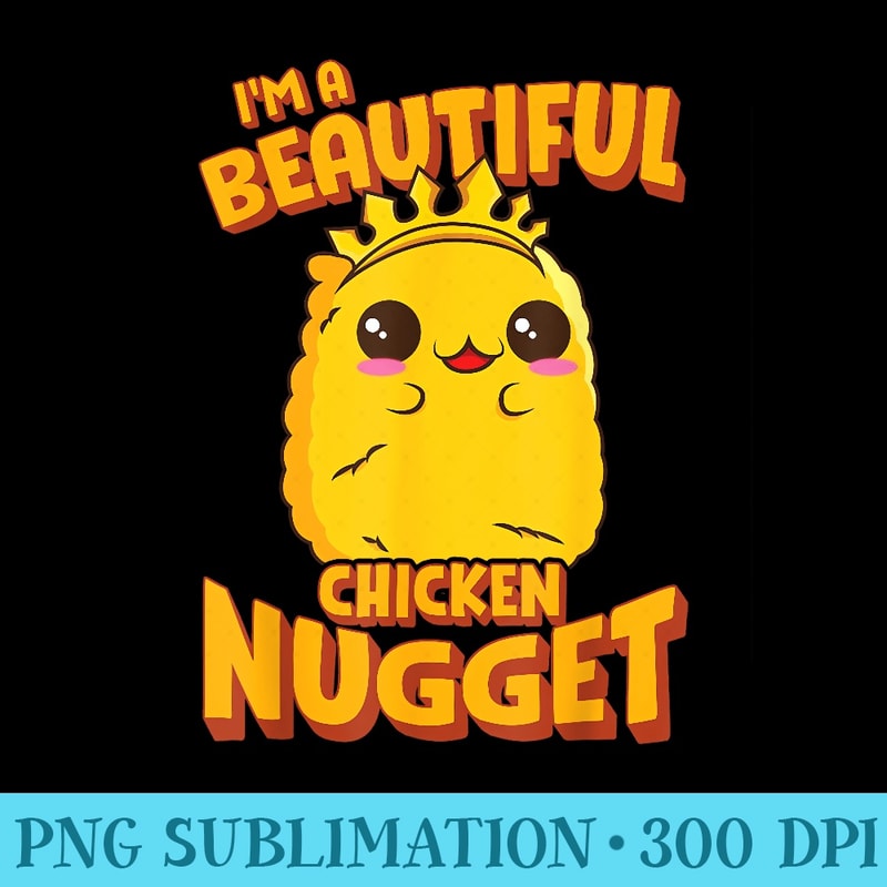 Funny Chicken Nugget Im A Beautiful Chicken Nugget Nug Life - Shirt Clipart Free PNG - High Resolution And Print-Ready Designs