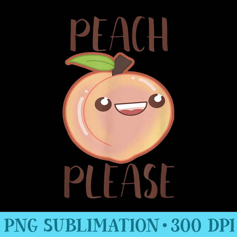 Kawaii Peach Please Peachy Funny Food Puns - Shirt Graphic Resources - Perfect for Personalization