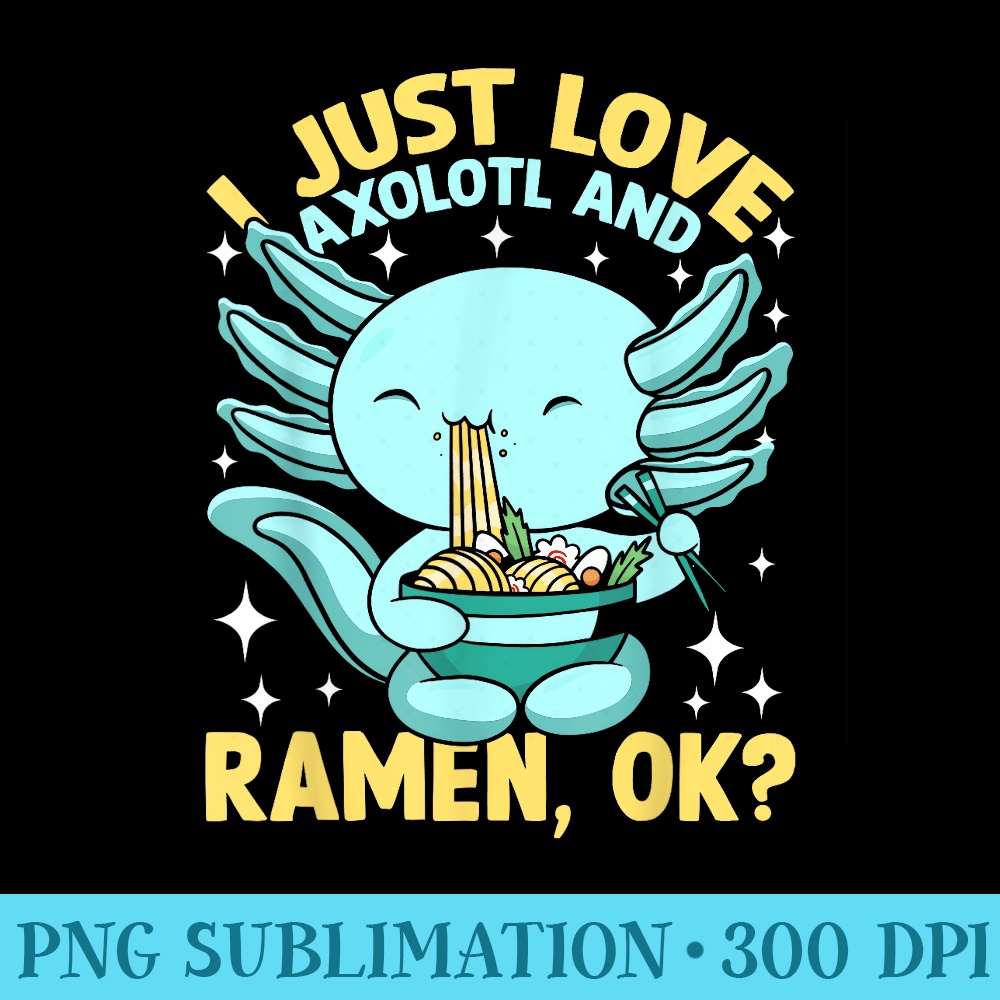 I Just Love Ramen And Axolotl - Shirt Drawing PNG - Unleash Your Creativity
