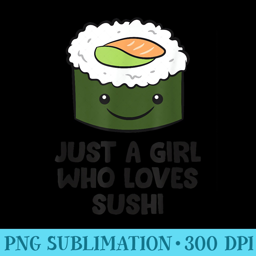 Just a Girl Who Loves Sushi Japanese Sushi Girl - PNG File Download - Unlock Vibrant Sublimation Designs