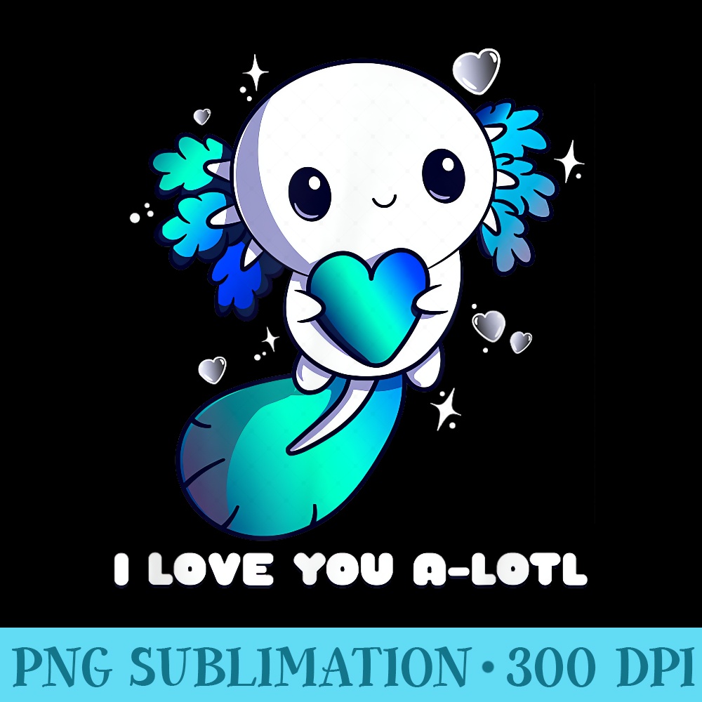 I Love You ALotl, Axolotl Valentines Day Cute Kawaii - Casual Shirt PNG - Create with Confidence