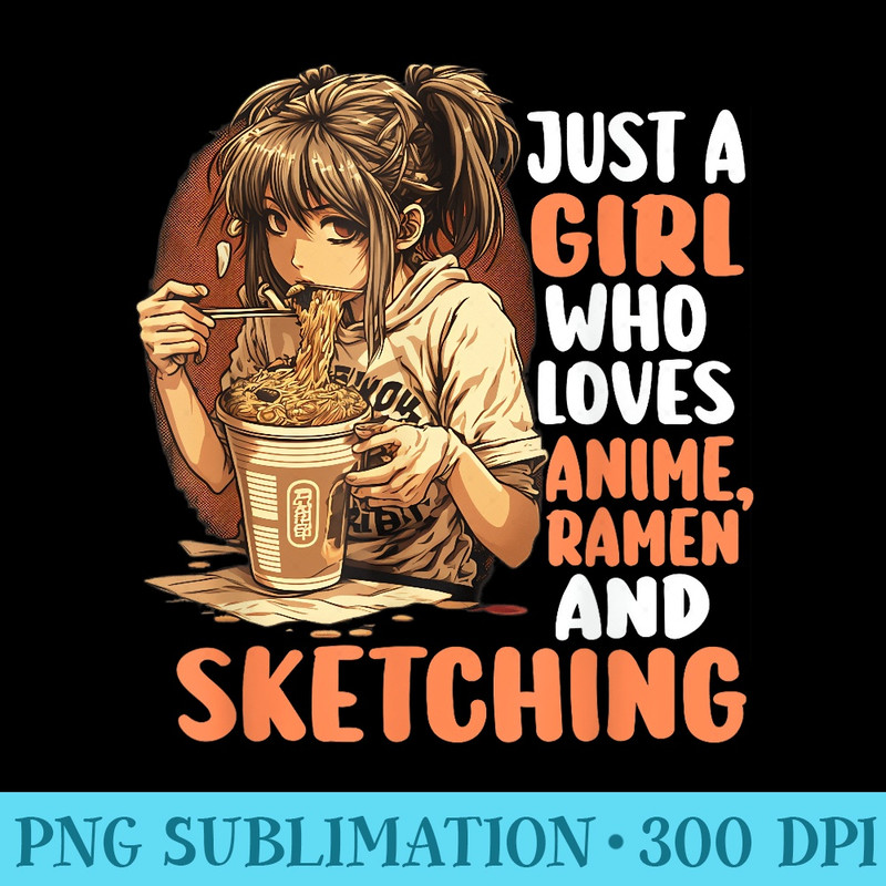 Just A Girl Who Loves Anime Ramen And Sketching Anime Manga - PNG Sublimation - Create with Confidence