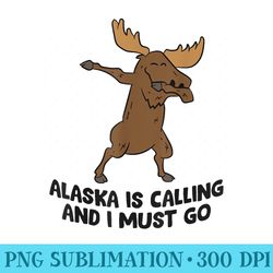 moose alaska is calling and i must go alaska moose - modern png designs