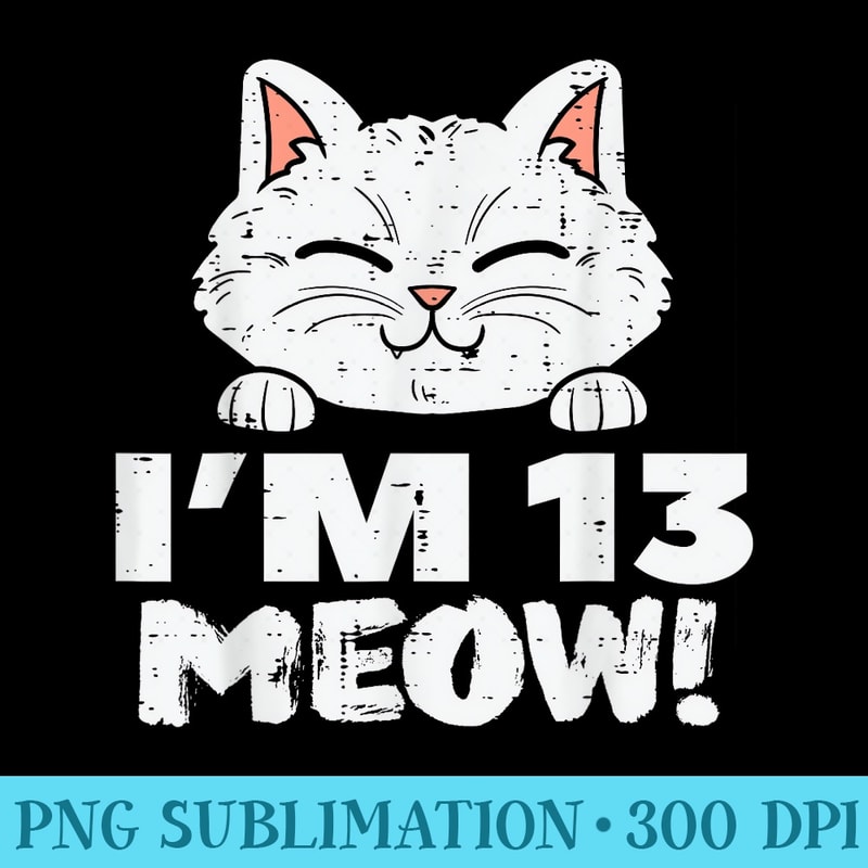 Im 13 Meow Cute Cat 13th Birthday Official nager Girls - PNG Download Website - Unleash Your Creativity