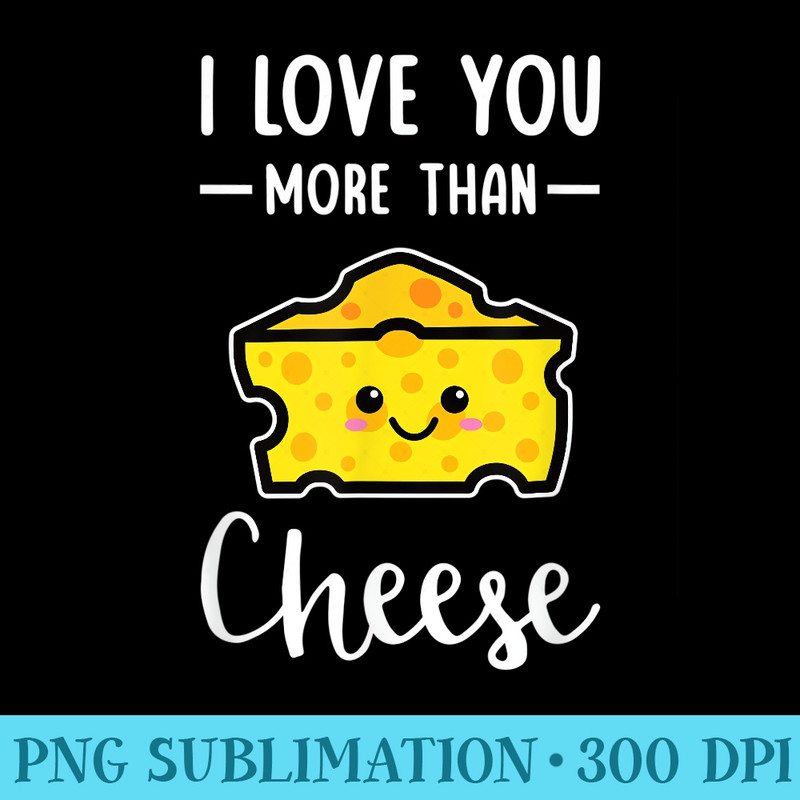 I Love You More Than Cheese Funny Kawaii Valentines Day - PNG Clipart Download - High Resolution And Print-Ready Designs