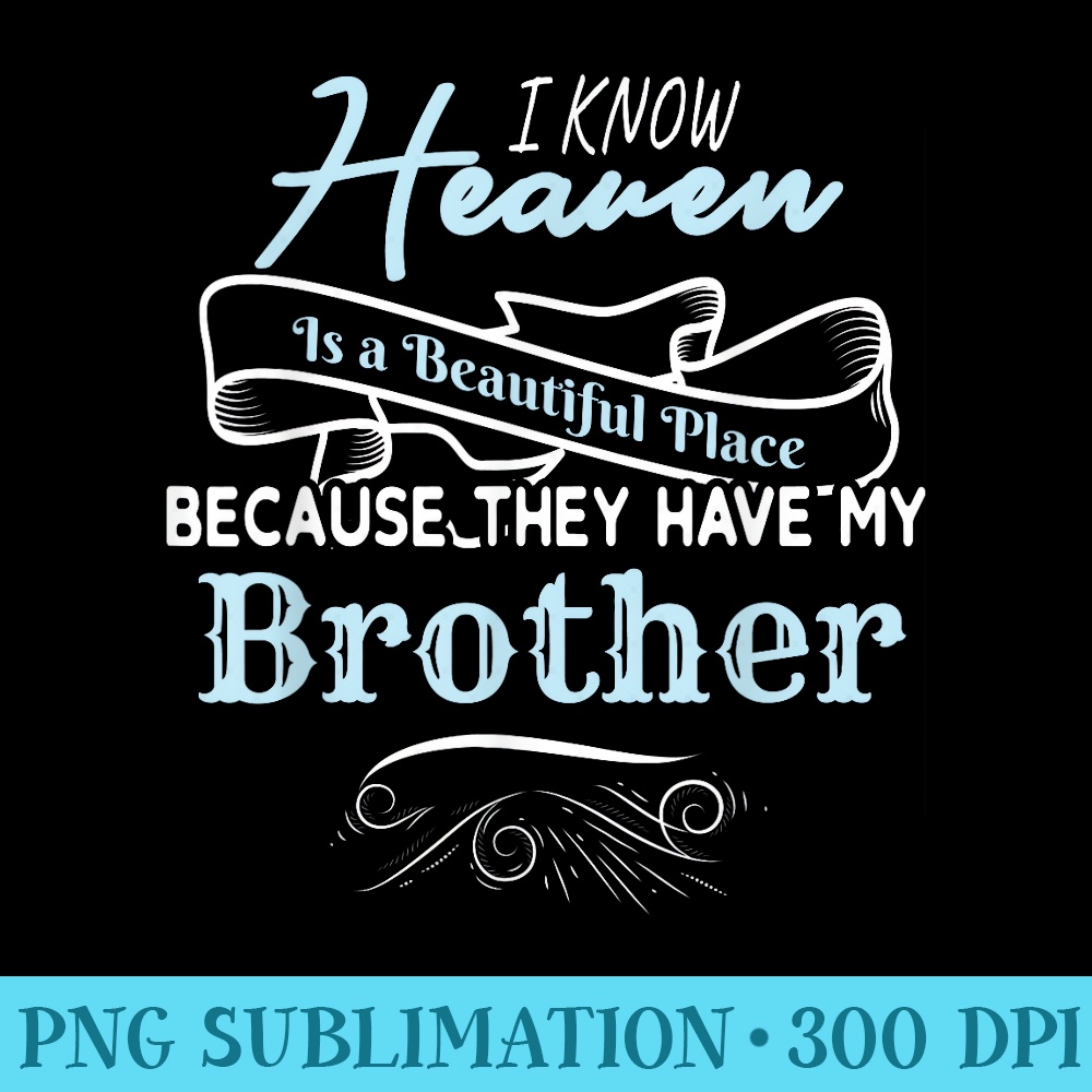 I Know Heaven Is A Beautiful Place They Have My Brother - PNG Image Gallery Download - Create with Confidence