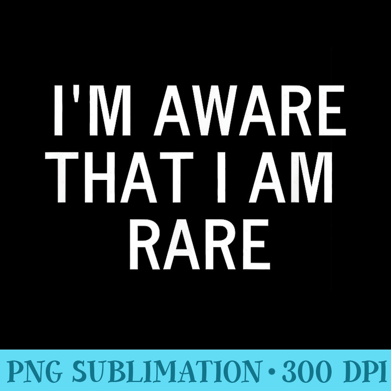 Funny, Im Aware That I Am Rare, Joke Sarcastic Family - PNG Graphic Download - Perfect for Creative Projects