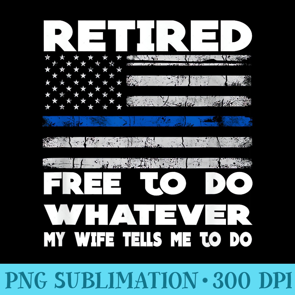 Mens Retired Free to Do Whatever Thin Blue Line Police - PNG Design Resource - Bring Your Designs to Life