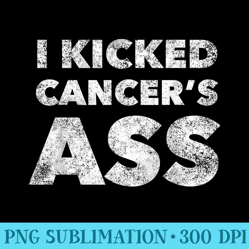 I Kicked Cancers Ass Awareness For Cancer Survivor - High Resolution PNG Image - Bold & Eye-catching