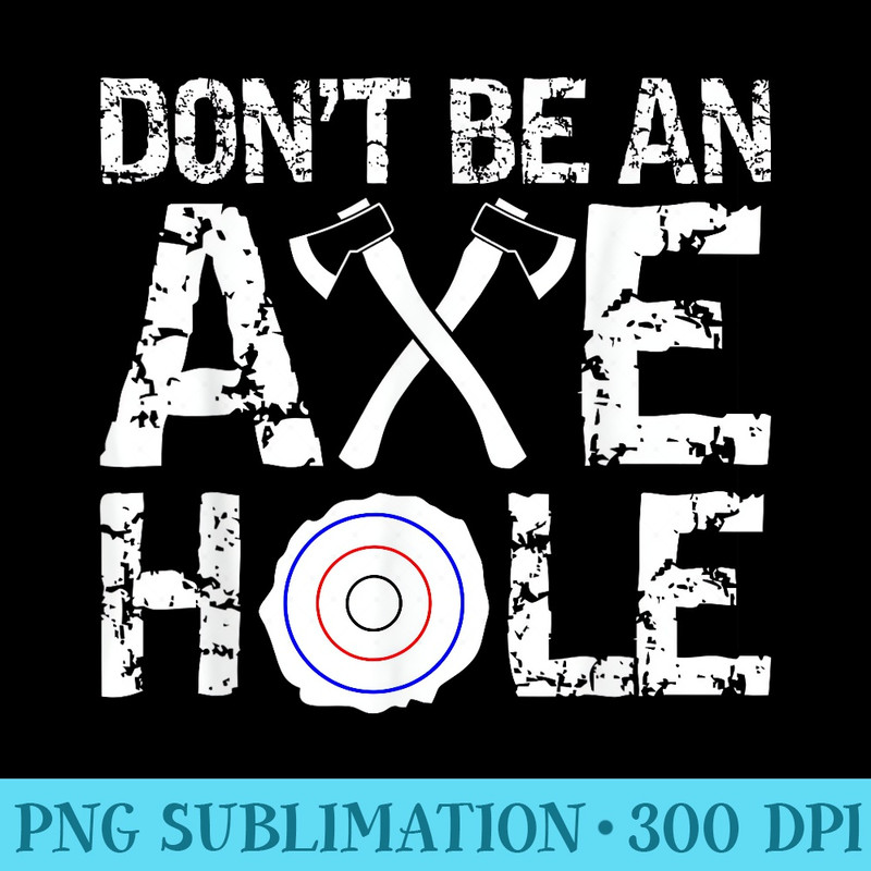 Dont Be An Axehole Funny Axe Throwing Lover MM - Transparent PNG Resource - High Resolution And Print-Ready Designs
