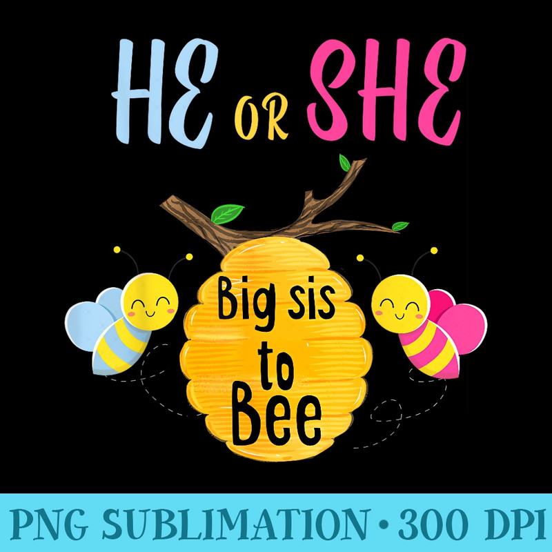 Gender Reveal for Sister He or She Big Sis to Bee - High Resolution PNG Resource - Unlock Vibrant Sublimation Designs