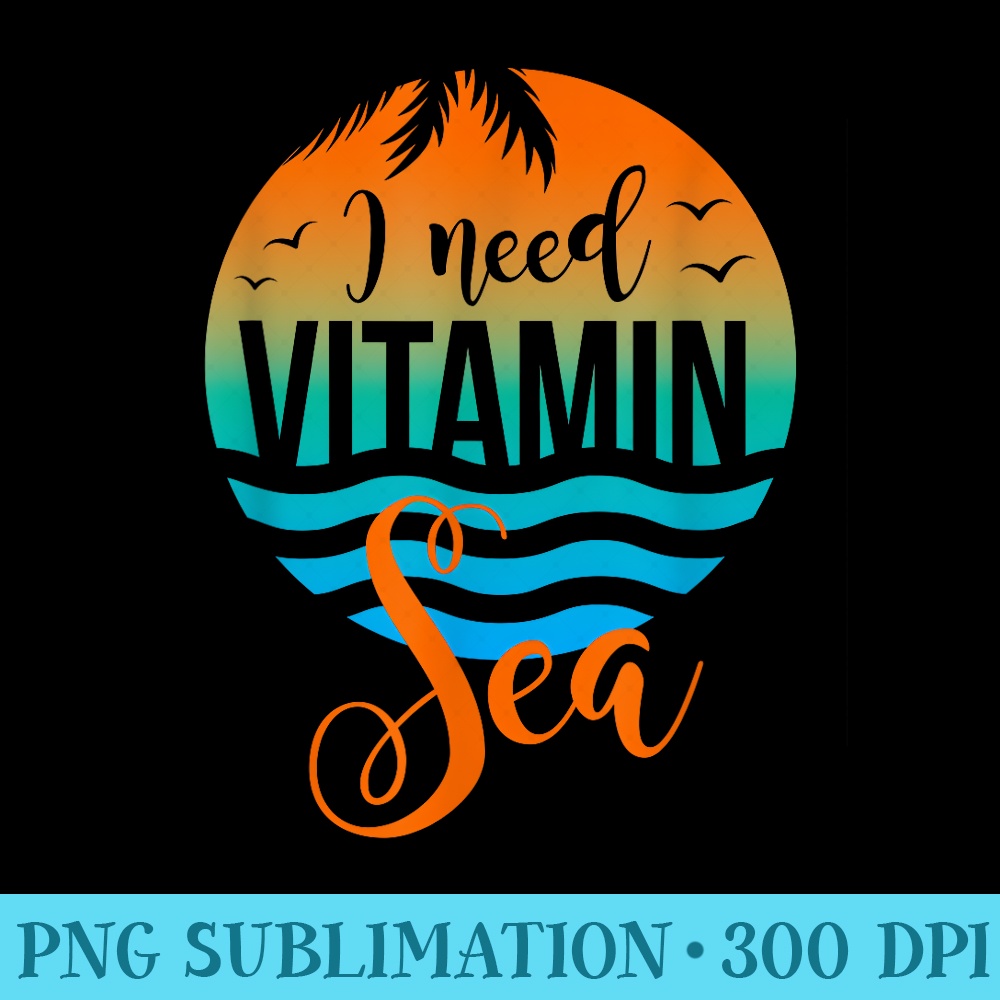 I Need Vitamin Sea T For Surfers Ocean Lovers - PNG Graphic Design - Trendsetting And Modern Collections