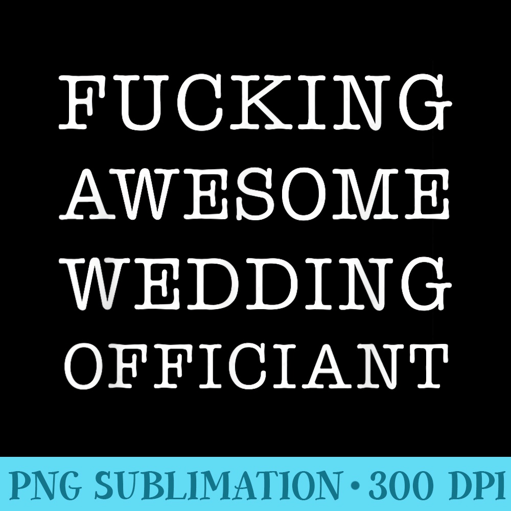 Wedding officiant Fucking Awesome T Funny - PNG Graphic Resource - Bring Your Designs to Life