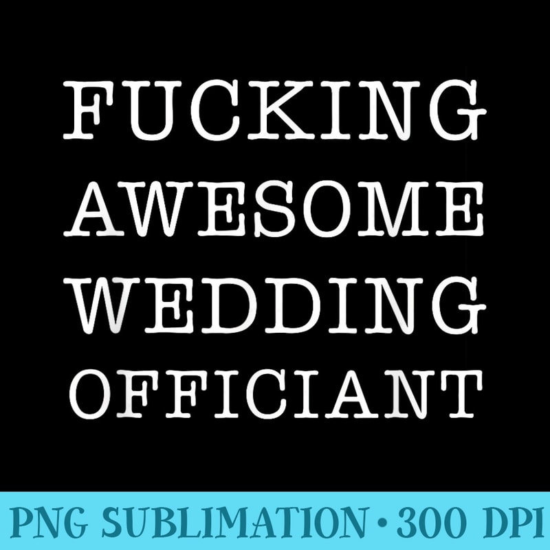 Wedding officiant Fucking Awesome T Funny - PNG Graphic Resource - Bring Your Designs to Life