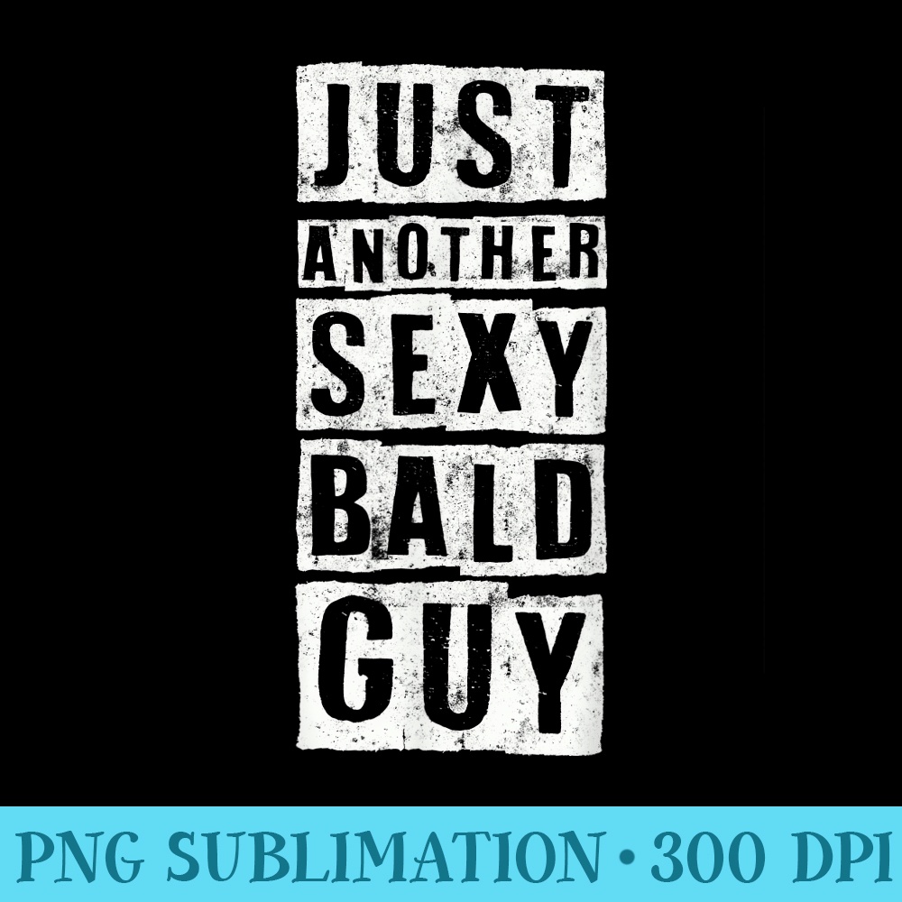 Just Another Sexy Bald Guy Tshirt Funny s Men Dad - Download PNG Illustration - Unleash Your Inner Rebellion