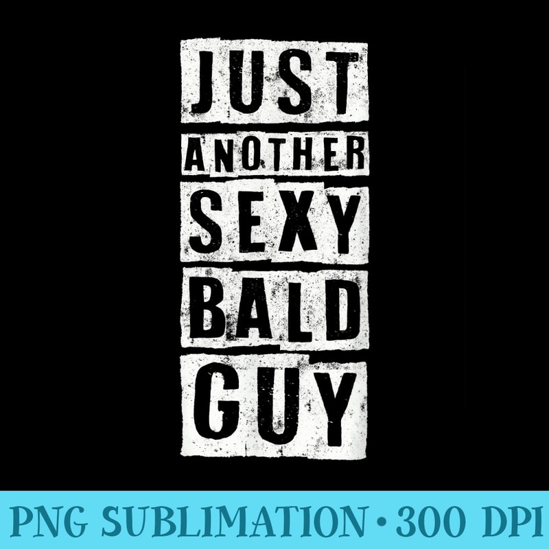 Just Another Sexy Bald Guy Tshirt Funny s Men Dad - Download PNG Illustration - Unleash Your Inner Rebellion