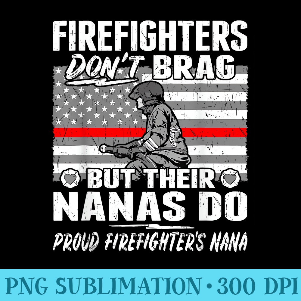 Firefighters Dont Brag Proud Firefighter Nana Funny - Download Transparent Artwork - Trendsetting And Modern Collections