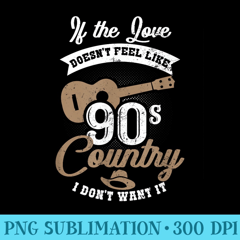 90s Country Music If The Love Doesnt Feel Like - Download PNG Graphic - Bold & Eye-catching