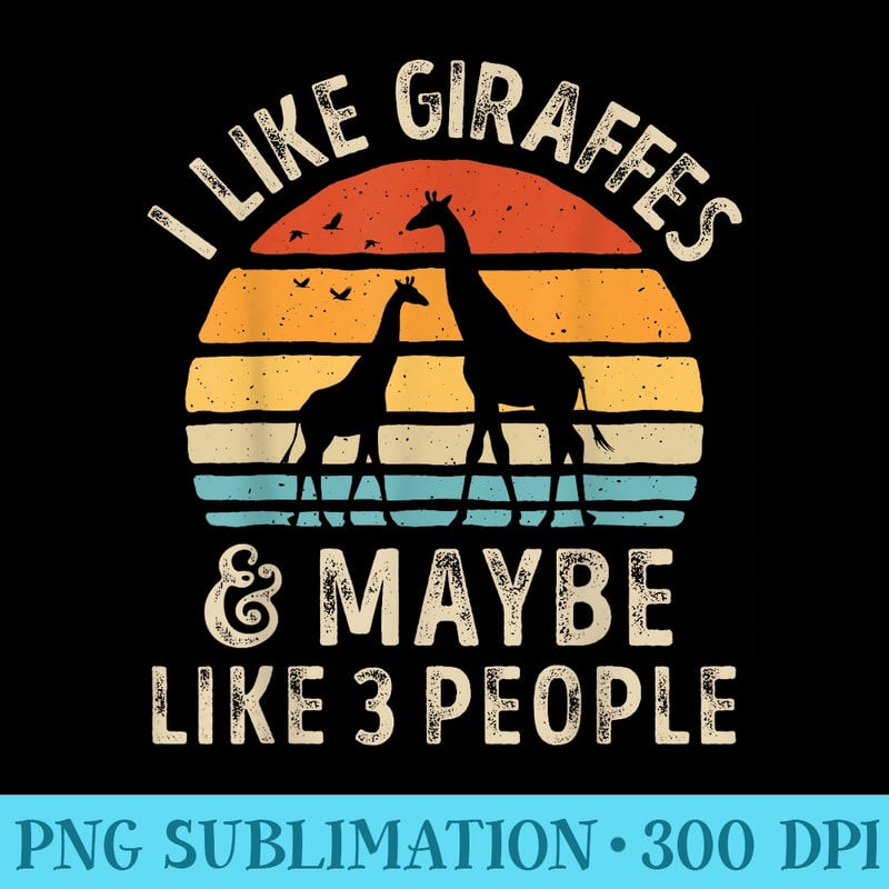 I Like Giraffes and Maybe 3 People Funny Giraffe Lover Retro - High Resolution PNG Download - Unleash Your Creativity