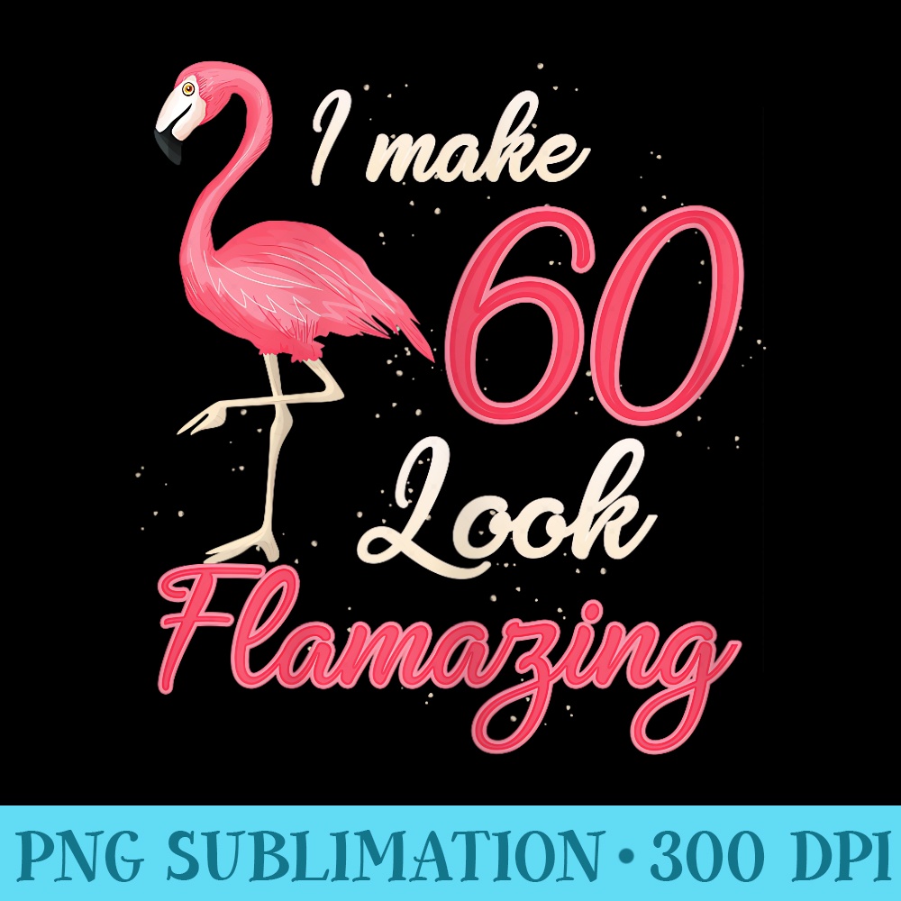 Funny Flamingo 60th Birthday T for 60 Years Old - Download PNG Picture - Defying the Norms