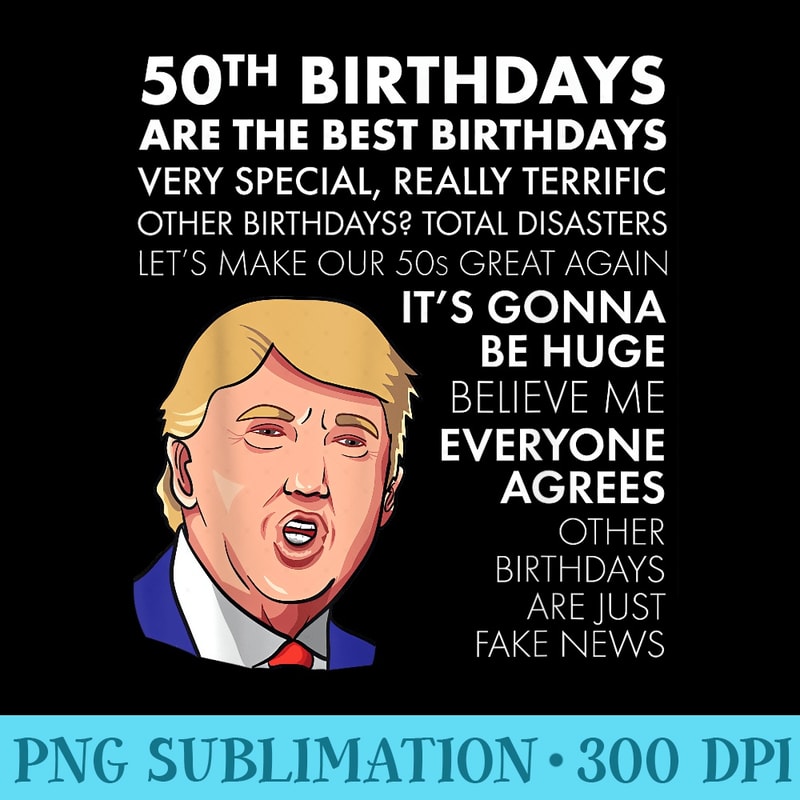 50th Birthday Tshirt Funny Trump Quote For Men - Download PNG Files - Quick And Seamless Download Process