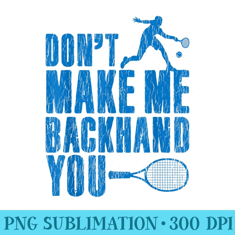 Funny Mens Tennis Player Dont Make Me Backhand You - PNG File Download - Perfect for Creative Projects