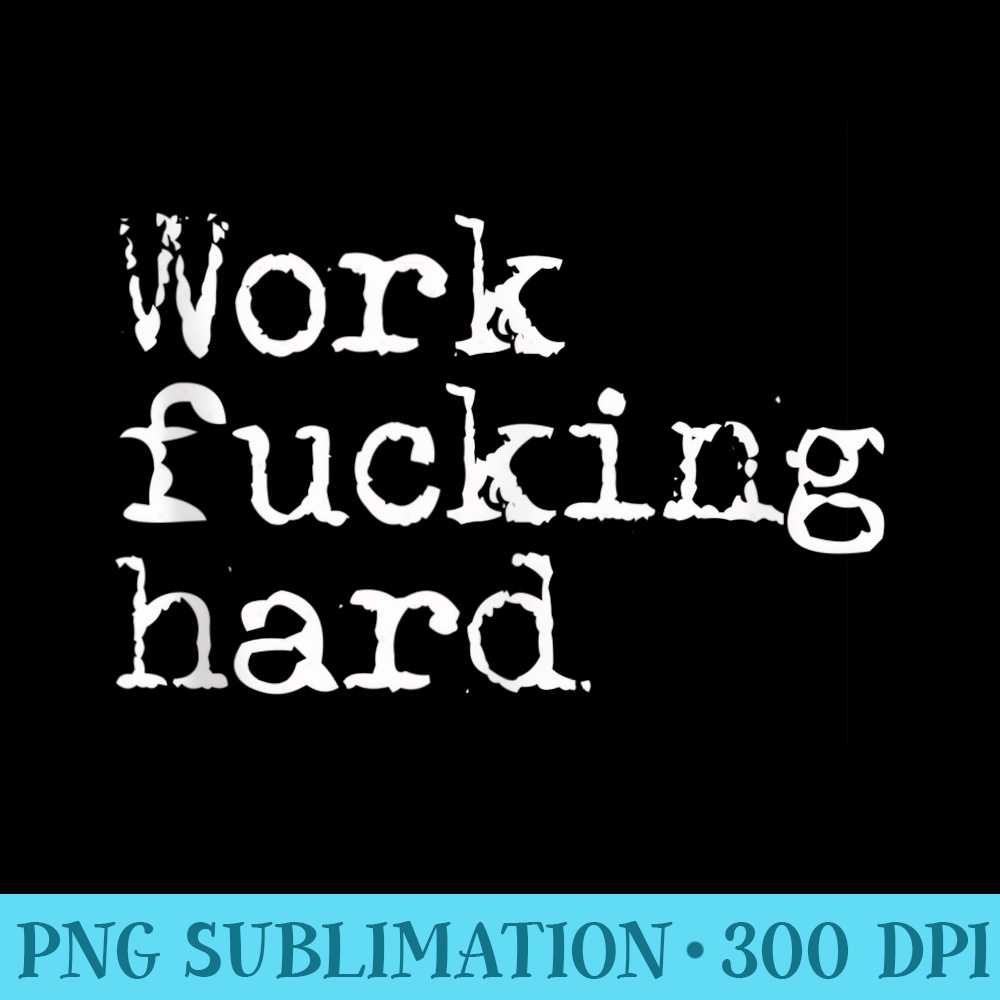 Work Fucking Hard Work Harder Motivational Fitness Workout - PNG Image Gallery Download - Unlock Vibrant Sublimation Designs