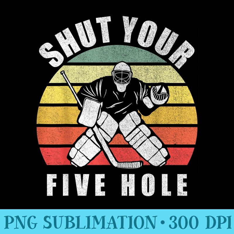 Retro Vintage Shut Your Five Hole Funny Ice Hockey - PNG Image File Download - Quick And Seamless Download Process