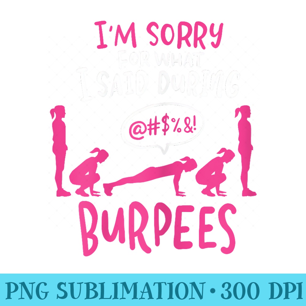 Im Sorry What I Said During Burpees Funny Gym - PNG Design Resource - Capture Imagination with Every Detail