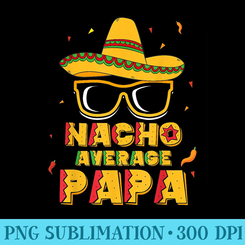 Nacho Average Papa Cinco De Mayo New Grandpa To Be - Download Transparent Graphic - Unleash Your Inner Rebellion