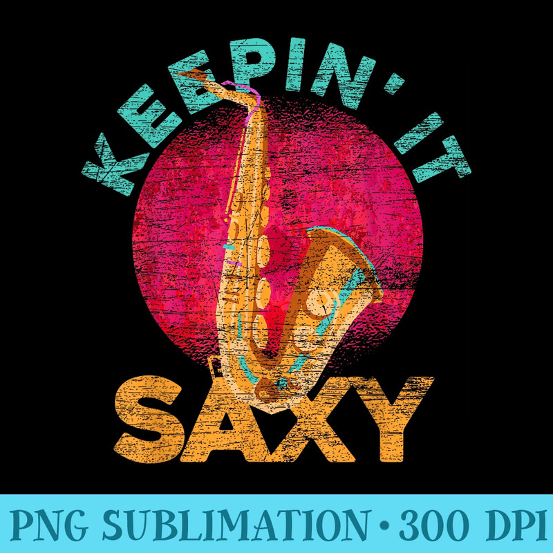 Keepin It Saxy Sax Player Jazz Musician Saxophone - High Resolution PNG Artwork - Versatile And Customizable Designs