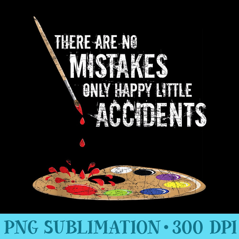 There Are No Mistakes Only Happy Little Accidents Bob - Transparent PNG File - Unlock Vibrant Sublimation Designs