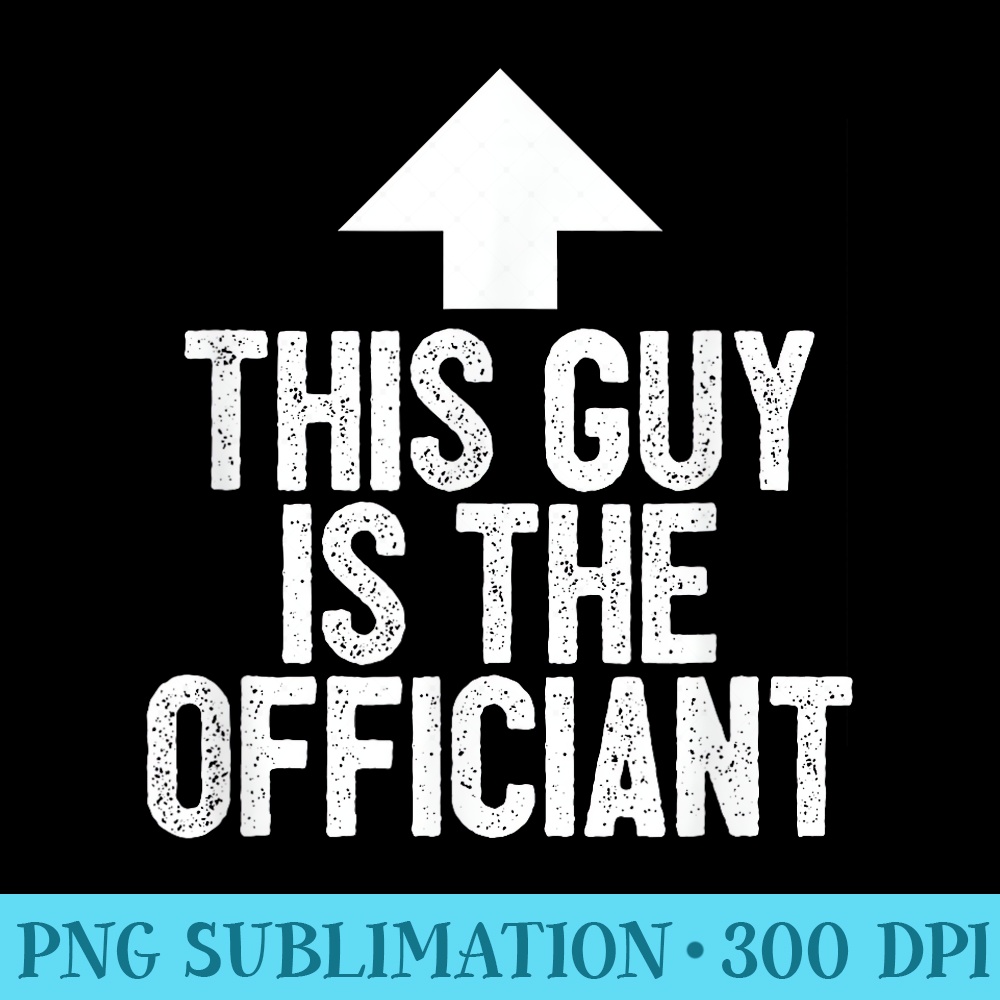 Wedding Officiant This Guy is the Officiant - Download Transparent Artwork - Easy-To-Print And User-Friendly Designs