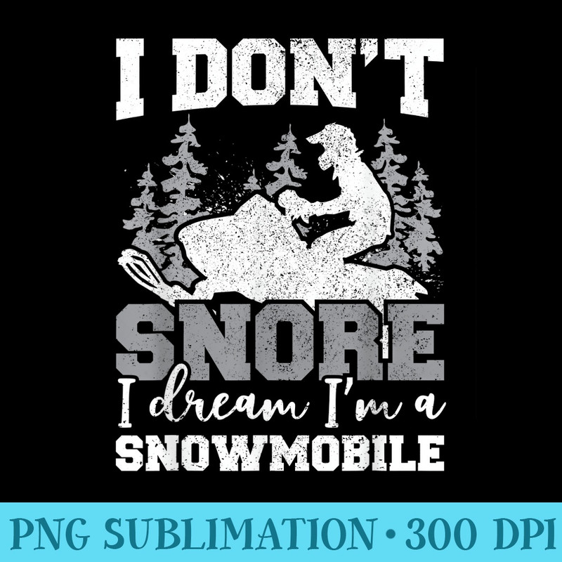 I Dont Snore I Dream Im A Snowmobile Tour Funny - PNG Picture Download - Unleash Your Creativity