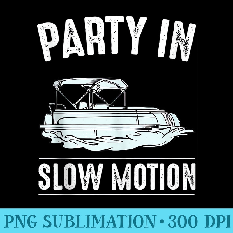 Party In Slow Motion Funny Captain Pontoon Boat Lake - High Quality PNG Artwork - Unleash Your Inner Rebellion