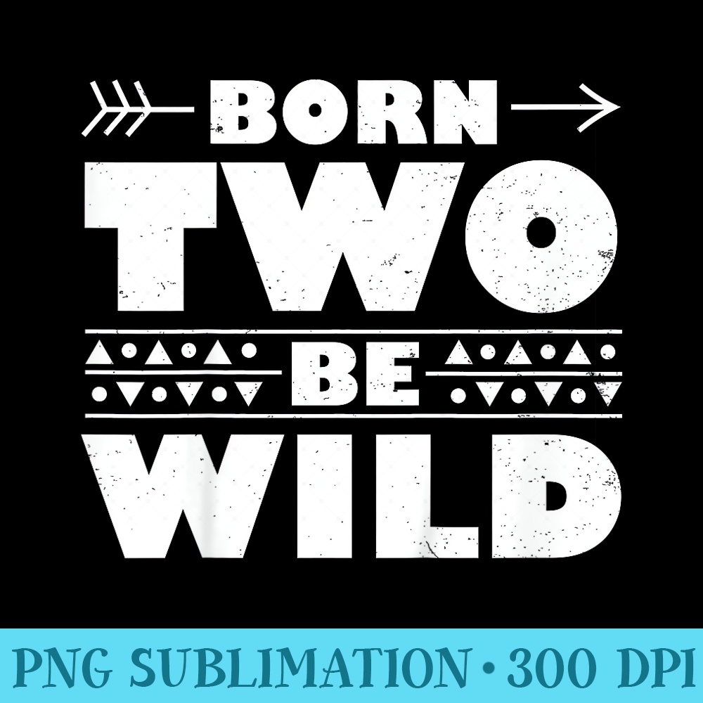 Born Two Be Wild Toddler Birthday 2 Year - Transparent Shirt Design - Transform Your Sublimation Creations