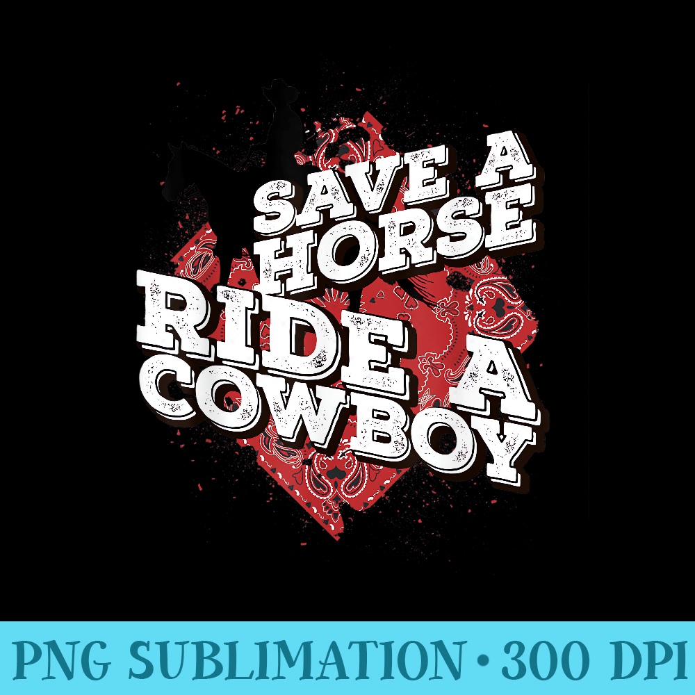 Save A Horse Ride A Cowboy Funny T Sexy Rodeo - PNG Picture Download - Revolutionize Your Designs