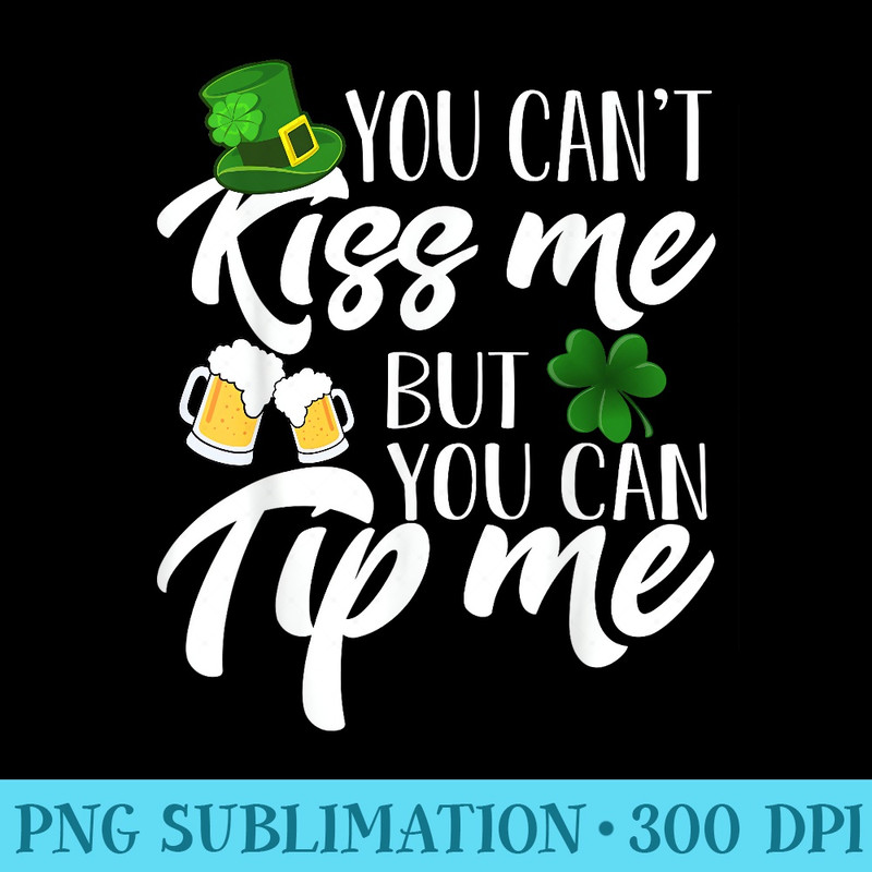 You Cant Kiss Me But You Can Tip Me Patrick Day - Download PNG Picture - Stunning Sublimation Graphics