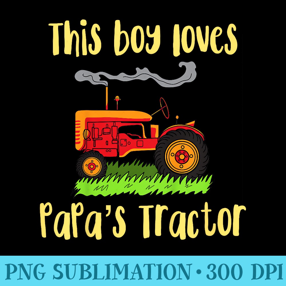 Grandpas Tractor Just a boy who loves PaPas Tractor - Download Transparent PNG - Enhance Your Apparel with Stunning Detail