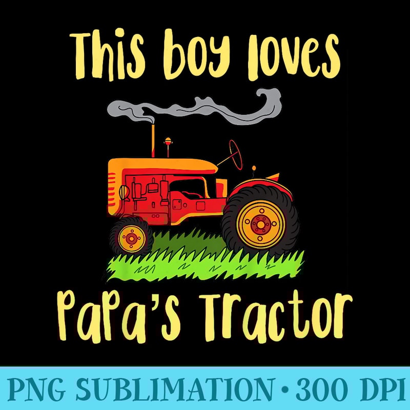 Grandpas Tractor Just a boy who loves PaPas Tractor - Download Transparent PNG - Enhance Your Apparel with Stunning Detail