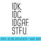 IDK IDC IDGAF STFU I Dont Know I Dont Care Funny Meme - High Resolution PNG File - Spice Up Your Sublimation Projects