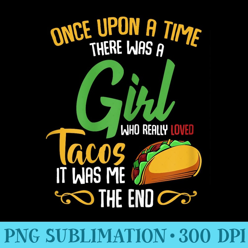 There Was A Girl Who Really Loved Tacos Mexican Food Funny - PNG Resource Download - Unleash Your Inner Rebellion