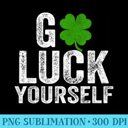 go luck yourself funny saint patricks day for adults - transparent png collection