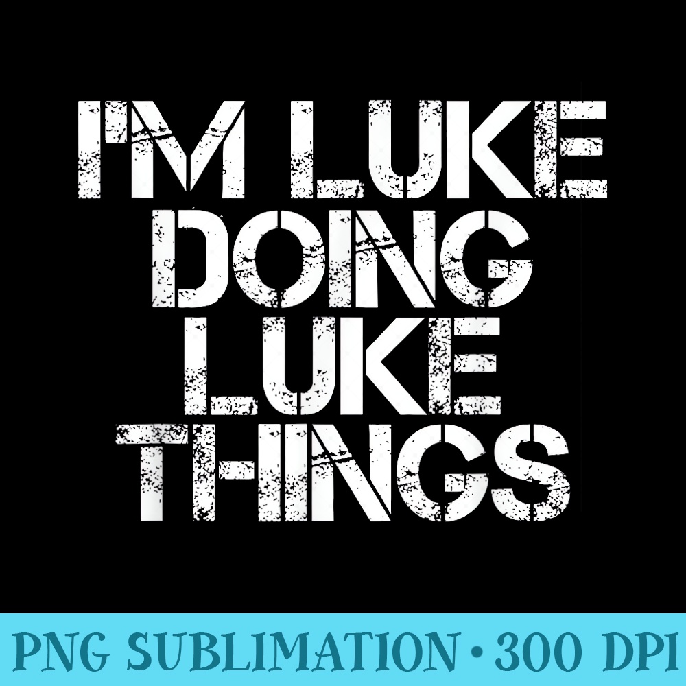 IM LUKE DOING LUKE THINGS Funny Birthday Name Idea - High Resolution PNG Resource - Lifetime Access To Purchased Files