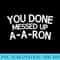 You Done Messed Up AARon Funny Humor Tshirt - PNG Picture Download - Perfect for Sublimation Mastery