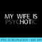 My Wife is Psychotic Adult Humor Graphic Novelty Sarcastic - PNG Graphic Design - Unlock Vibrant Sublimation Designs