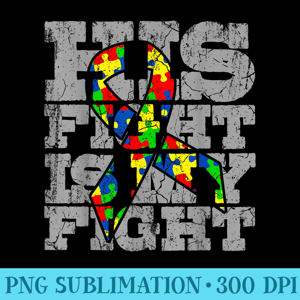 AUTISM DAD His Fight Autism Awareness For Autism Dad - High Quality PNG Picture - Lifetime Access To Purchased Files
