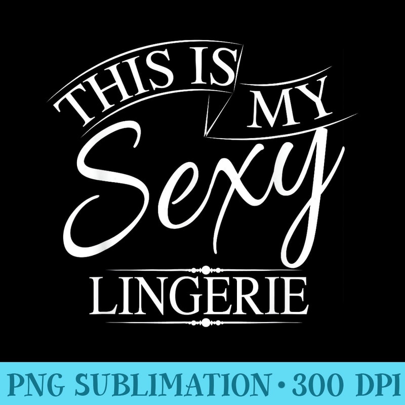 This Is My Sexy Lingerie s Underwear - High Resolution PNG Design - Create with Confidence