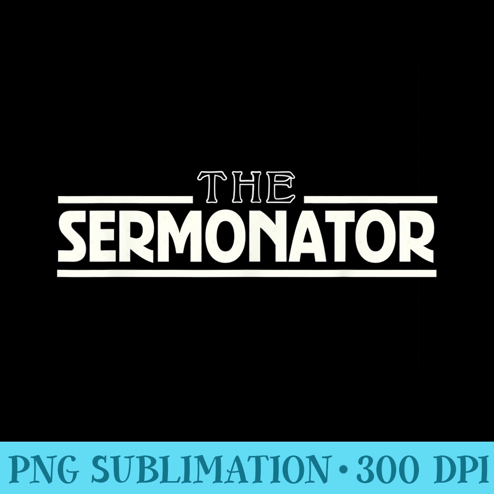The Sermonator awesome parish church pastor gift tshirt - Download PNG Illustration - Unleash Your Inner Rebellion