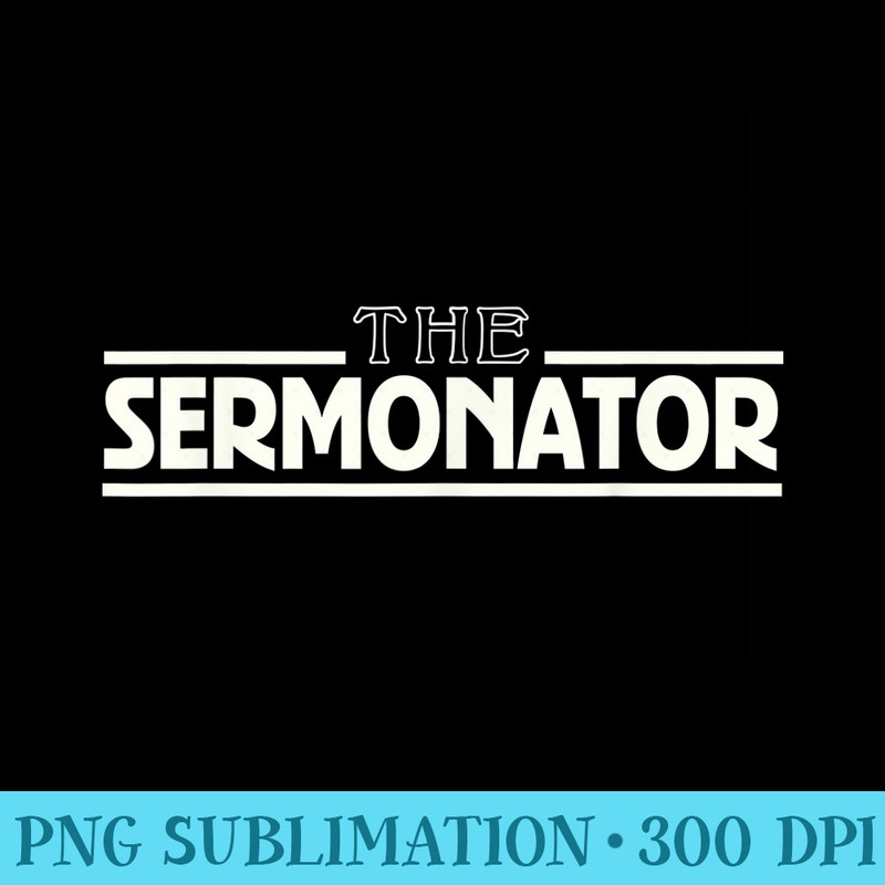 The Sermonator awesome parish church pastor gift tshirt - Download PNG Illustration - Unleash Your Inner Rebellion